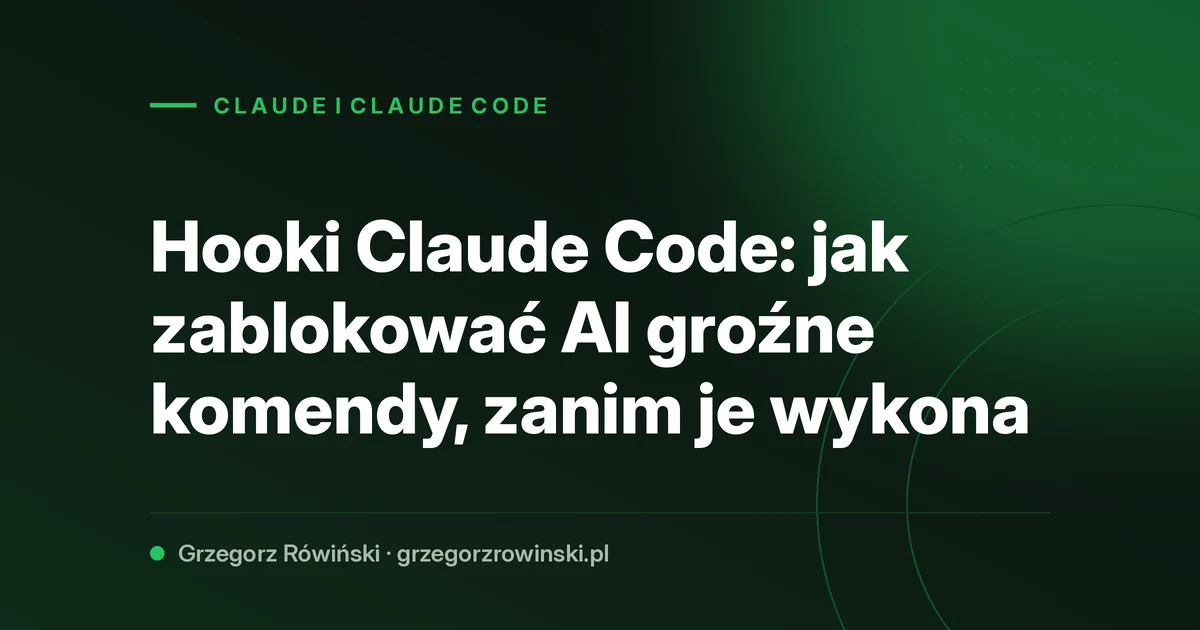 Hooki Claude Code: jak zablokować AI groźne komendy, zanim je wykona
